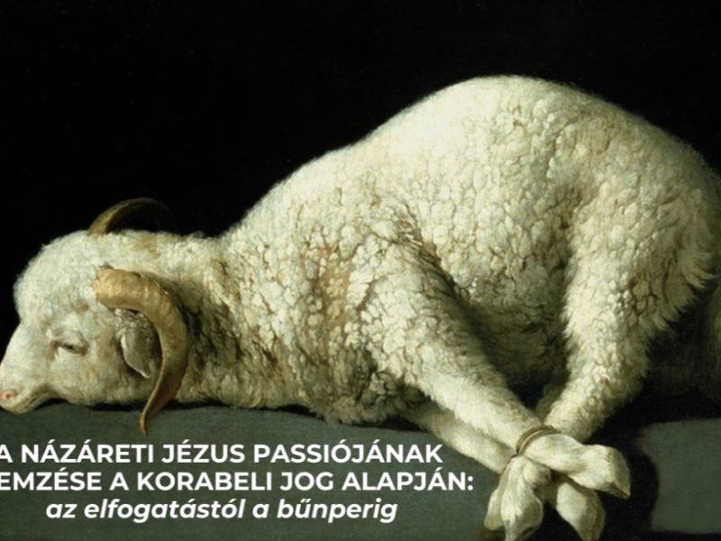 A NÁZÁRETI JÉZUS PASSIÓJÁNAK ELEMZÉSE A KORABELI JOG  ALAPJÁN: AZ ELFOGATÁSTÓL A BŰNPERIG